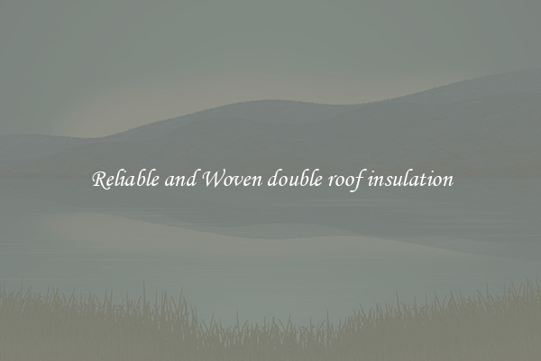 Reliable and Woven double roof insulation