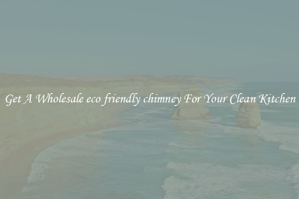 Get A Wholesale eco friendly chimney For Your Clean Kitchen