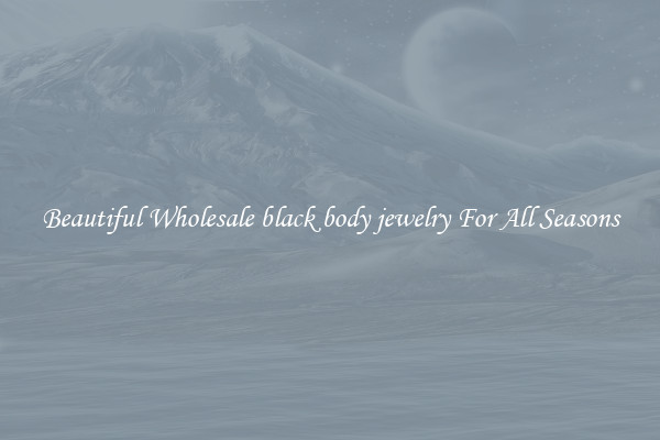 Beautiful Wholesale black body jewelry For All Seasons