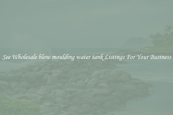 See Wholesale blow moulding water tank Listings For Your Business