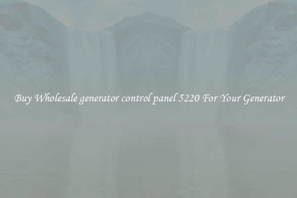 Buy Wholesale generator control panel 5220 For Your Generator