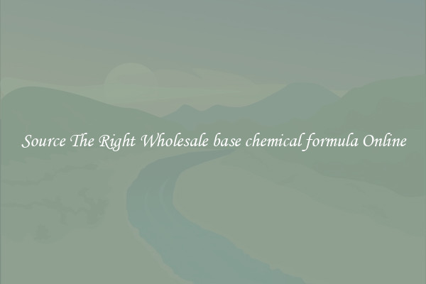 Source The Right Wholesale base chemical formula Online
