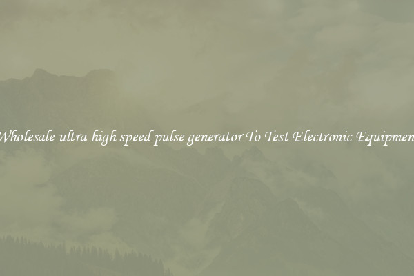Wholesale ultra high speed pulse generator To Test Electronic Equipment