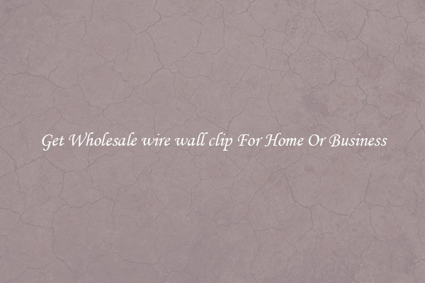 Get Wholesale wire wall clip For Home Or Business