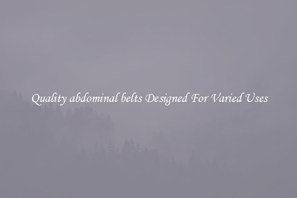 Quality abdominal belts Designed For Varied Uses