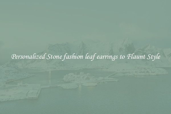 Personalized Stone fashion leaf earrings to Flaunt Style