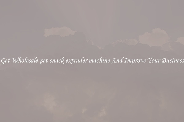Get Wholesale pet snack extruder machine And Improve Your Business