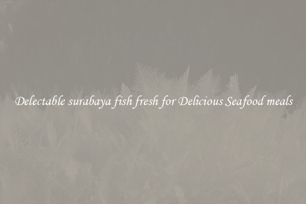 Delectable surabaya fish fresh for Delicious Seafood meals