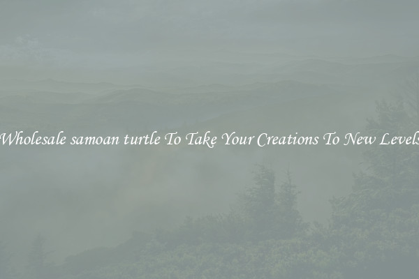 Wholesale samoan turtle To Take Your Creations To New Levels