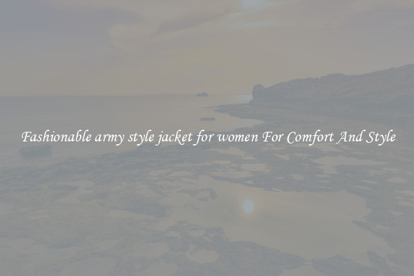 Fashionable army style jacket for women For Comfort And Style