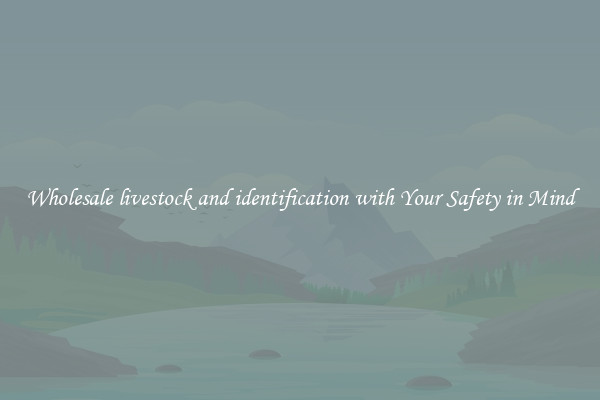 Wholesale livestock and identification with Your Safety in Mind