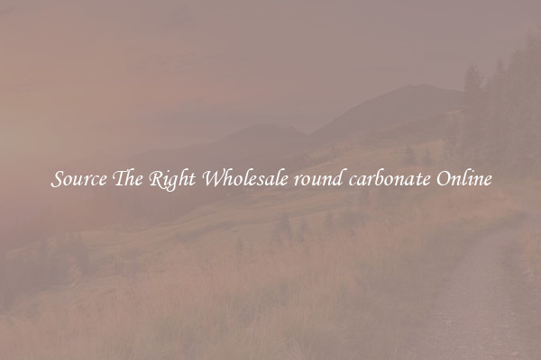 Source The Right Wholesale round carbonate Online
