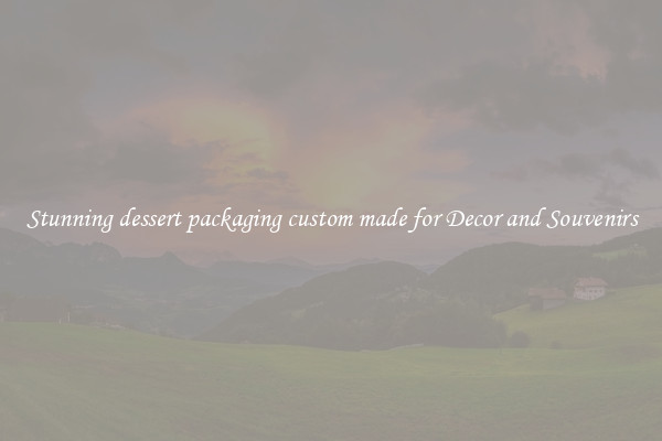 Stunning dessert packaging custom made for Decor and Souvenirs