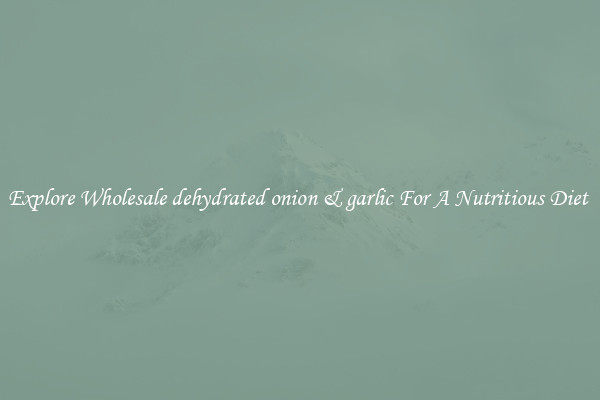 Explore Wholesale dehydrated onion & garlic For A Nutritious Diet 