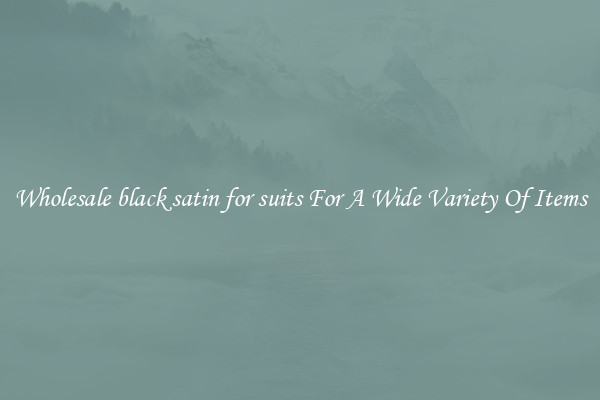 Wholesale black satin for suits For A Wide Variety Of Items