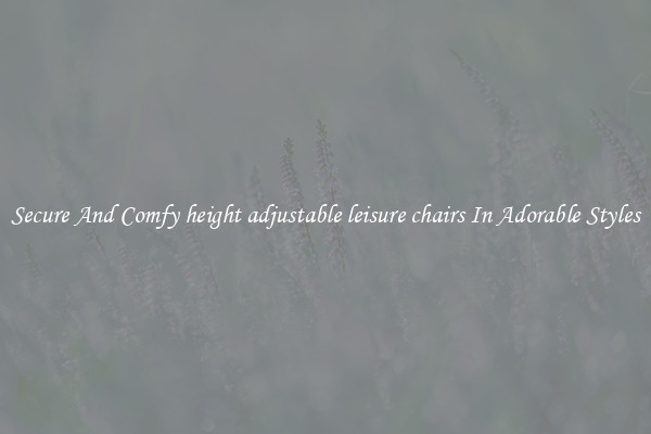Secure And Comfy height adjustable leisure chairs In Adorable Styles