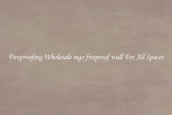 Fireproofing Wholesale mgo fireproof wall For All Spaces