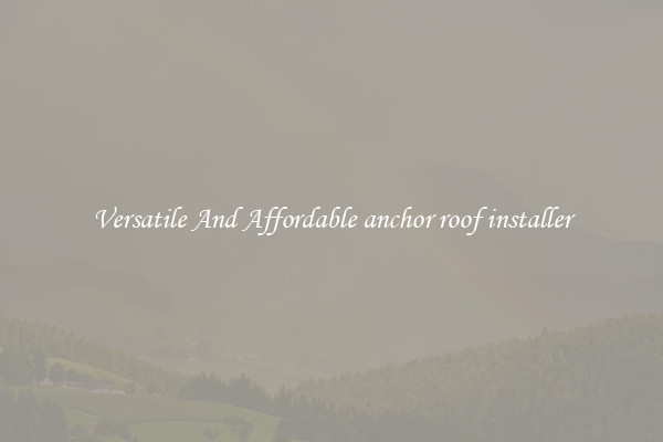 Versatile And Affordable anchor roof installer