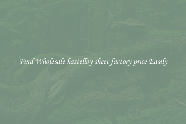 Find Wholesale hastelloy sheet factory price Easily