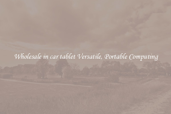Wholesale in car tablet Versatile, Portable Computing