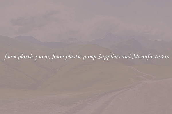 foam plastic pump, foam plastic pump Suppliers and Manufacturers