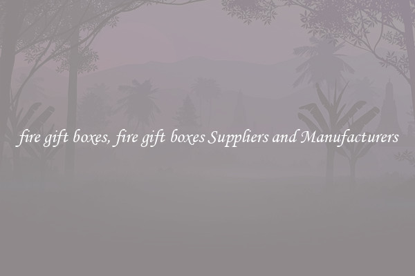 fire gift boxes, fire gift boxes Suppliers and Manufacturers