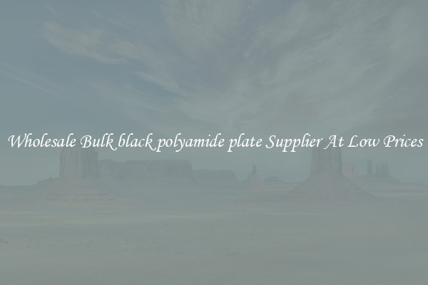 Wholesale Bulk black polyamide plate Supplier At Low Prices