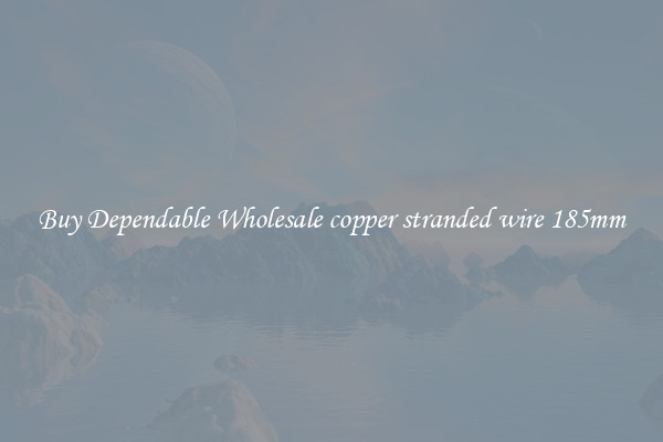 Buy Dependable Wholesale copper stranded wire 185mm