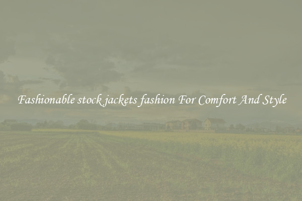 Fashionable stock jackets fashion For Comfort And Style