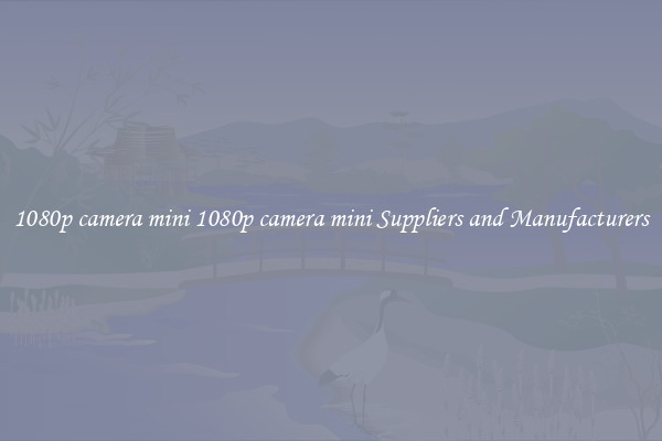 1080p camera mini 1080p camera mini Suppliers and Manufacturers