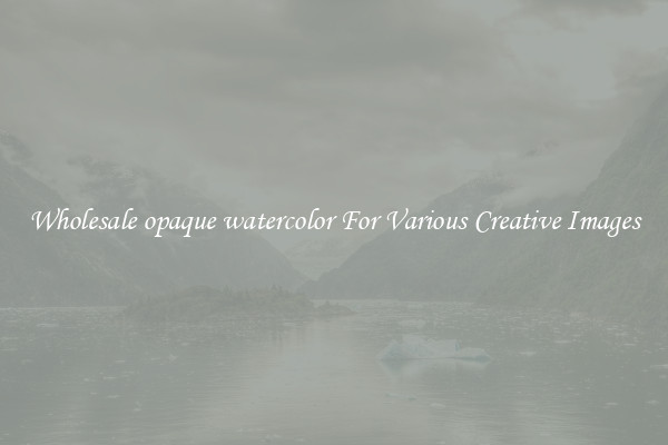 Wholesale opaque watercolor For Various Creative Images
