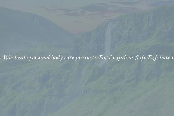 Shop Wholesale personal body care products For Luxurious Soft Exfoliated Skin