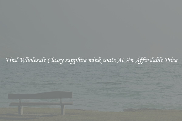 Find Wholesale Classy sapphire mink coats At An Affordable Price