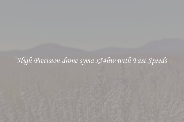 High-Precision drone syma x54hw with Fast Speeds