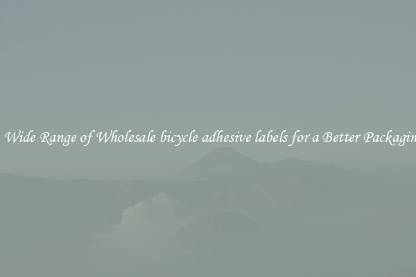 A Wide Range of Wholesale bicycle adhesive labels for a Better Packaging 