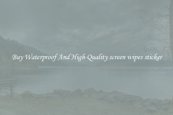 Buy Waterproof And High-Quality screen wipes sticker