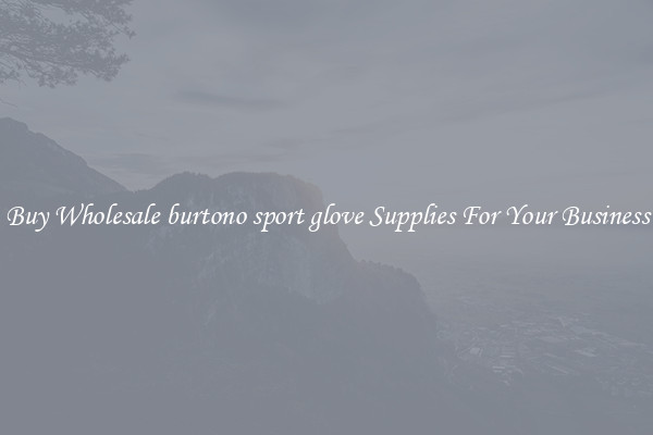 Buy Wholesale burtono sport glove Supplies For Your Business