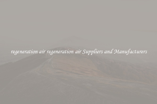 regeneration air regeneration air Suppliers and Manufacturers