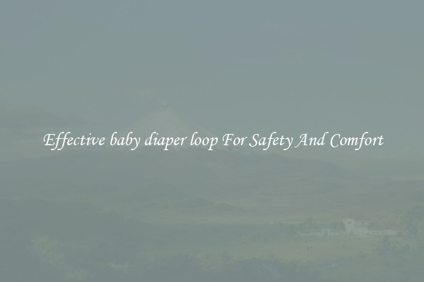 Effective baby diaper loop For Safety And Comfort