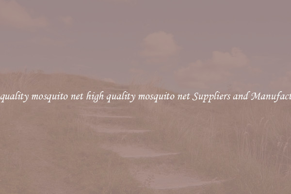 high quality mosquito net high quality mosquito net Suppliers and Manufacturers