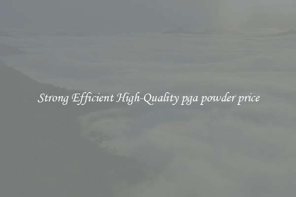 Strong Efficient High-Quality pga powder price
