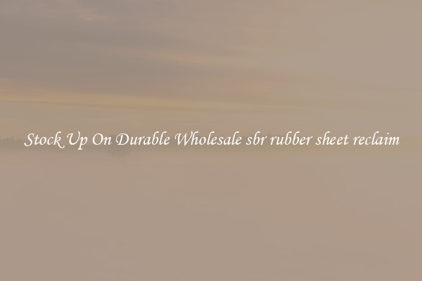 Stock Up On Durable Wholesale sbr rubber sheet reclaim