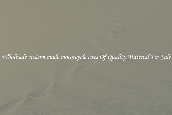 Wholesale custom made motorcycle tires Of Quality Material For Sale