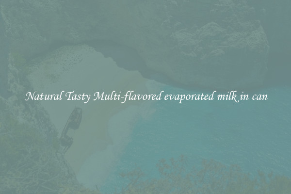 Natural Tasty Multi-flavored evaporated milk in can