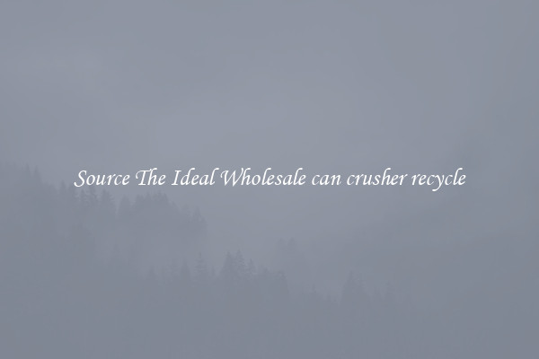 Source The Ideal Wholesale can crusher recycle
