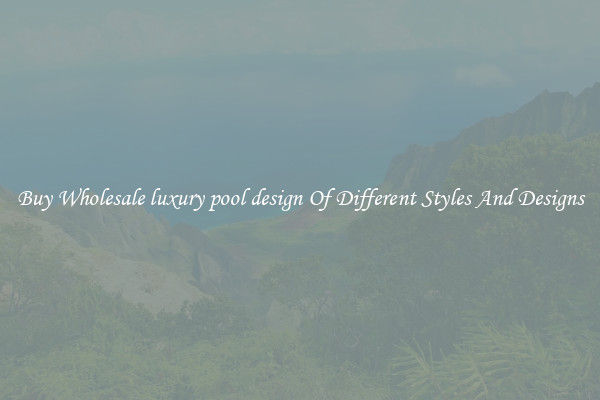 Buy Wholesale luxury pool design Of Different Styles And Designs