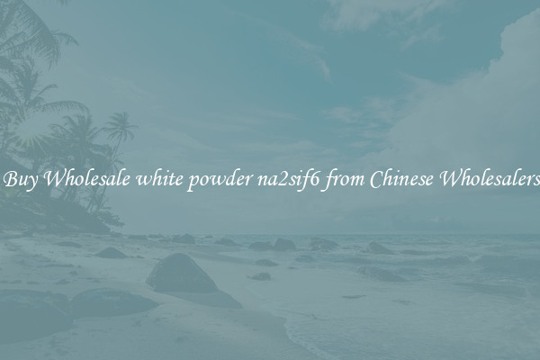 Buy Wholesale white powder na2sif6 from Chinese Wholesalers