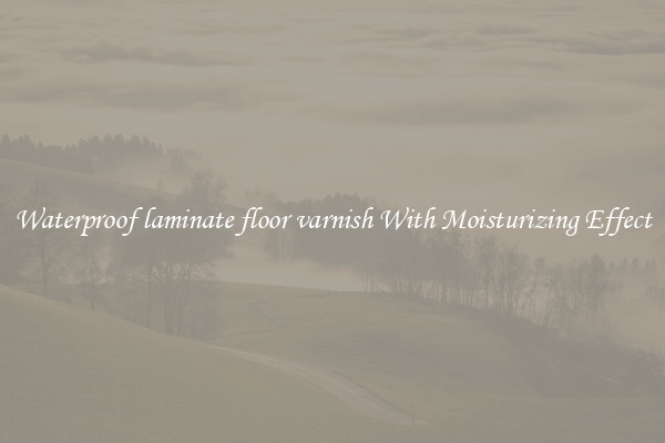 Waterproof laminate floor varnish With Moisturizing Effect