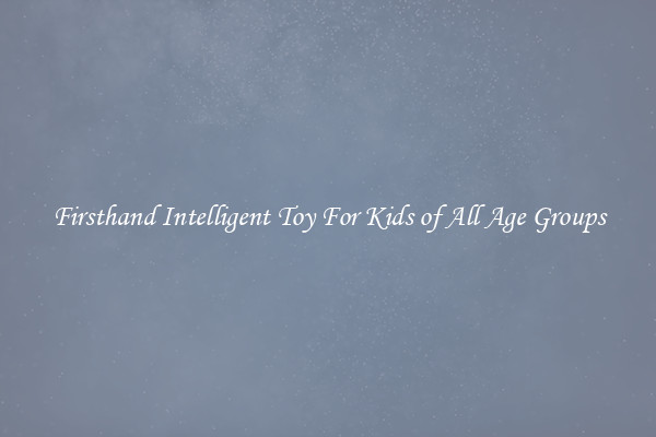 Firsthand Intelligent Toy For Kids of All Age Groups