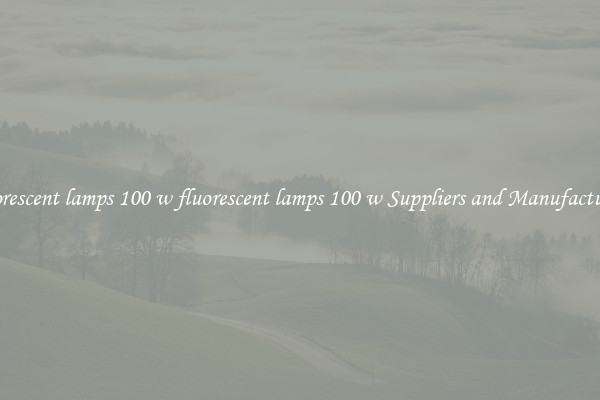 fluorescent lamps 100 w fluorescent lamps 100 w Suppliers and Manufacturers